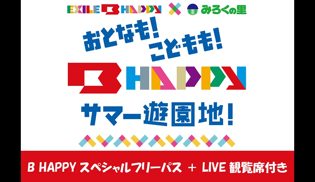 【SPECIAL LIVE DAY】EXILE B HAPPY × みろくの里『おとなもこどももB HAPPY サマー遊園地！