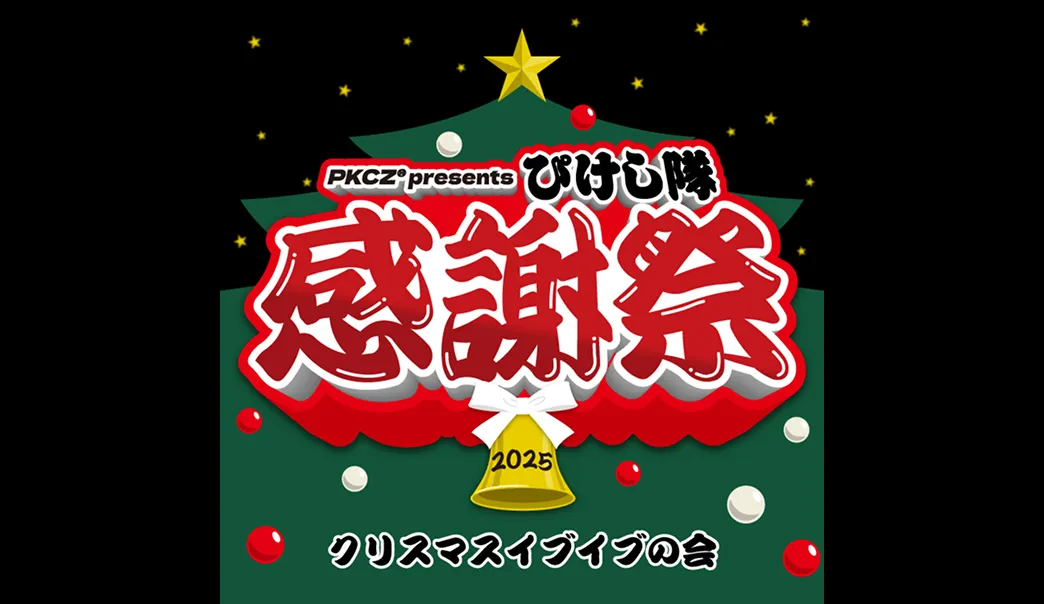 PKCZ® presents ぴけし隊感謝祭 2025～クリスマスイブイブの会～