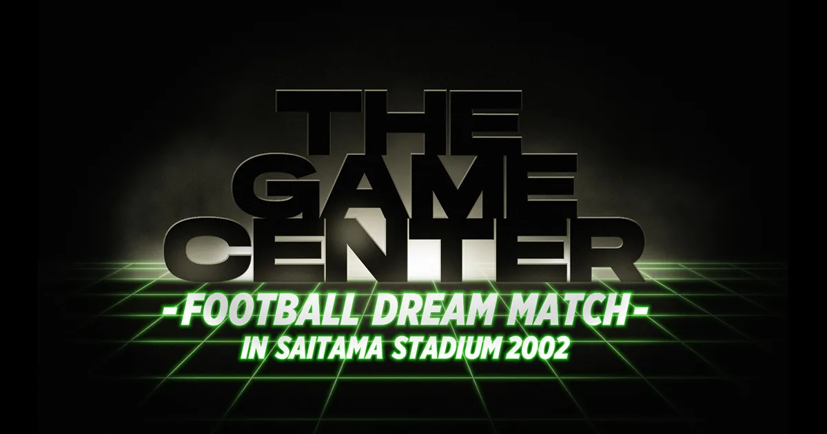 THE GAME CENTER -FOOTBALL DREAM MATCH- in Saitama Stadium 2〇〇2
